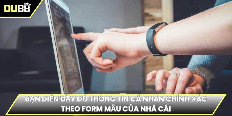 Bạn điền đầy đủ thông tin cá nhân chính xác theo form mẫu của nhà cái