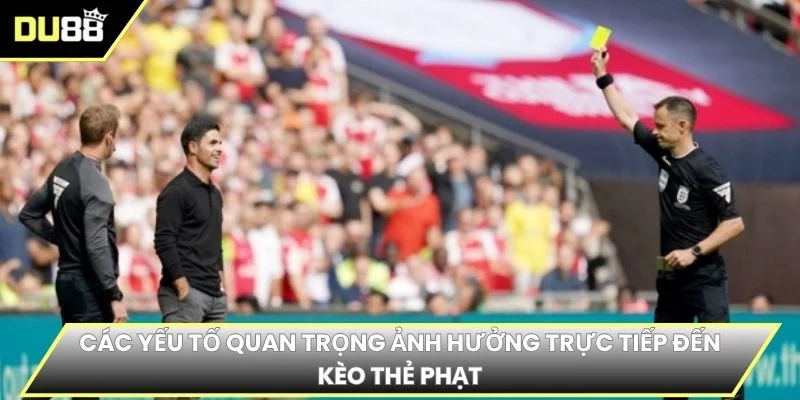 Các yếu tố quan trọng ảnh hưởng trực tiếp đến kèo thẻ phạt