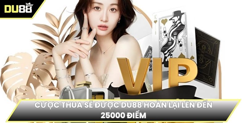 Cược thua sẽ được DU88 hoàn lại lên đến 25000 điểm